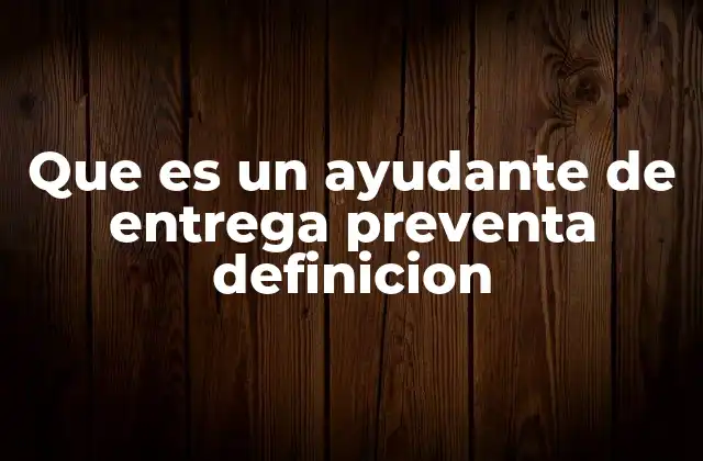 Que es un Ayudante de Entrega Preventa Definicion