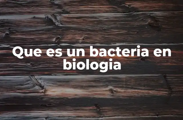 Que es un Bacteria en Biologia