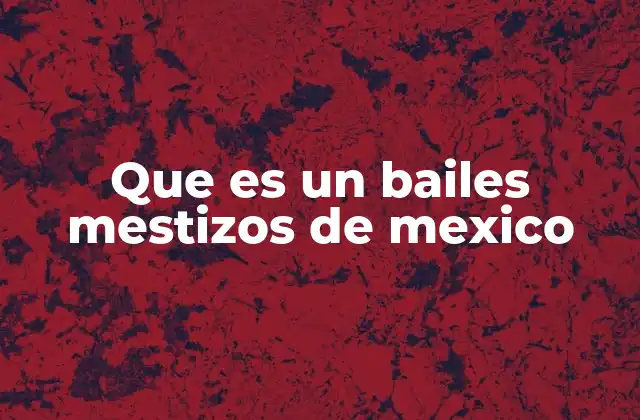Que es un Bailes Mestizos de Mexico 2 La evolución de los bailes mestizos en la historia mexicana
