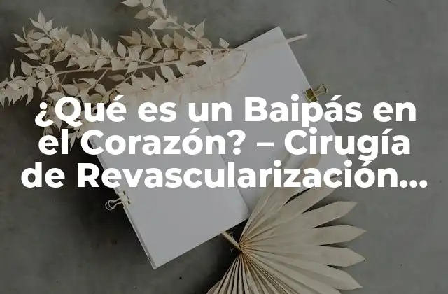 ¿qué es un Baipás en el Corazón? – Cirugía de Revascularización Cardíaca