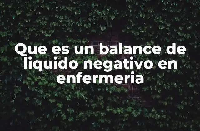 Que es un Balance de Liquido Negativo en Enfermeria