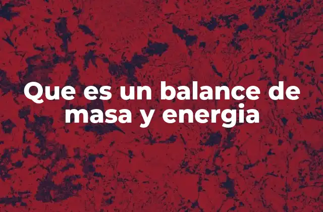Que es un Balance de Masa y Energia