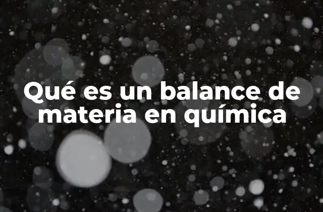 Qué es un Balance de Materia en Química