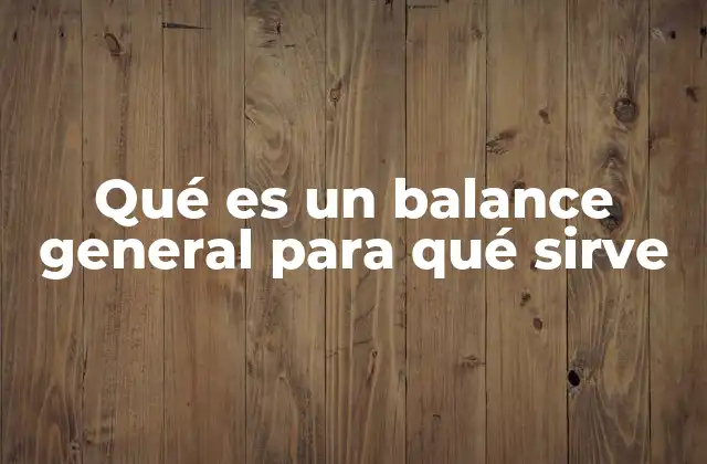 Qué es un Balance General para Qué Sirve