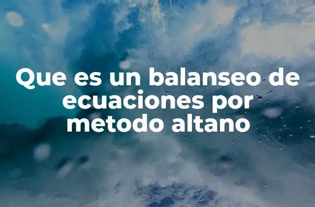 Que es un Balanseo de Ecuaciones por Metodo Altano