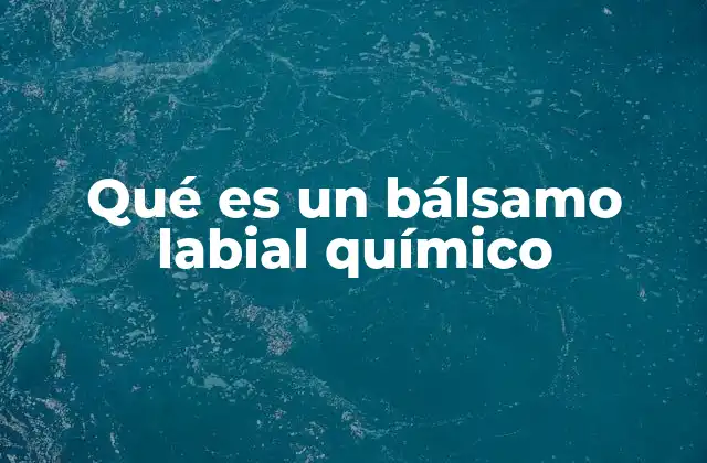Qué es un Bálsamo Labial Químico