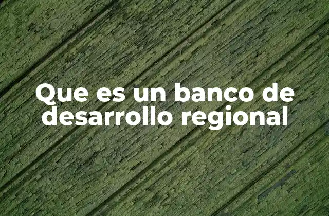 Que es un Banco de Desarrollo Regional