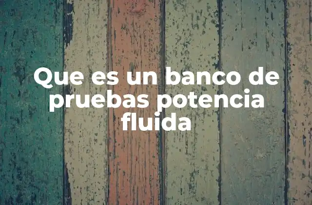 Que es un Banco de Pruebas Potencia Fluida