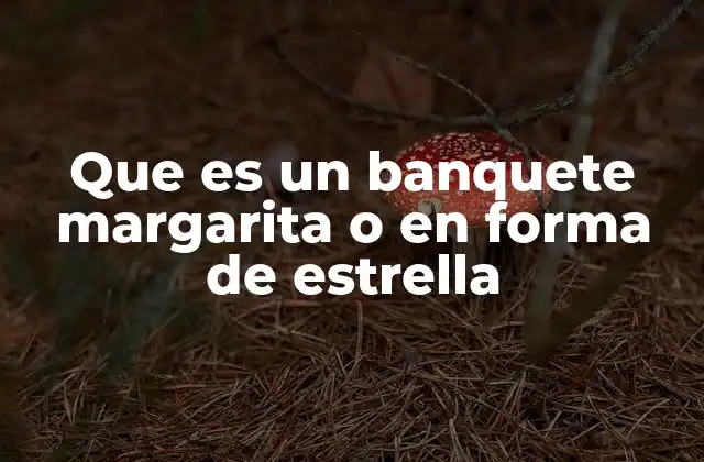 Que es un Banquete Margarita o en Forma de Estrella
