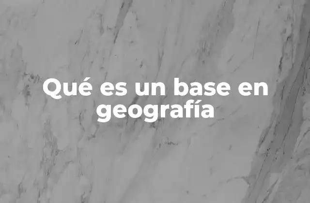 Qué es un Base en Geografía