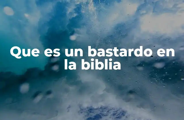 Que es un Bastardo en la Biblia