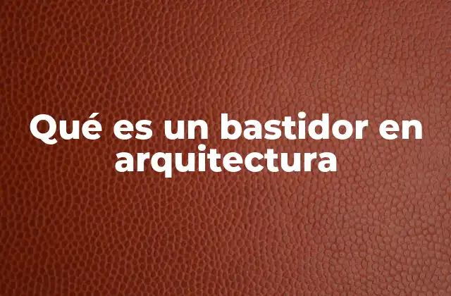 Qué es un Bastidor en Arquitectura