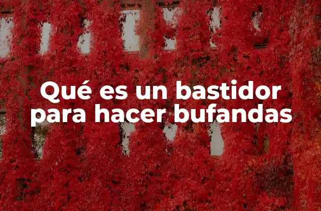 Qué es un Bastidor para Hacer Bufandas