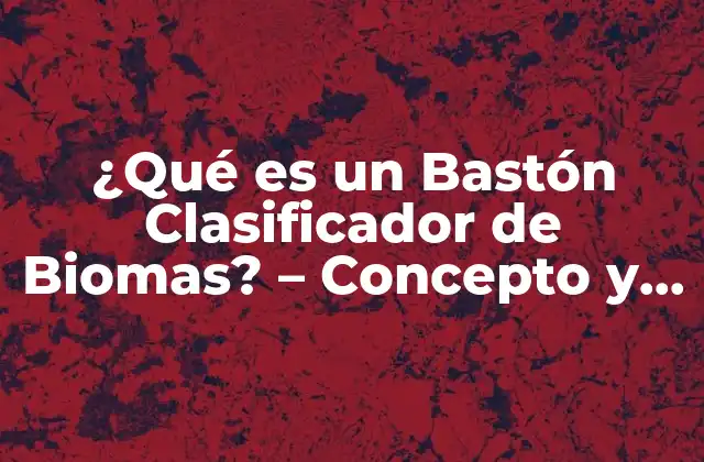 ¿qué es un Bastón Clasificador de Biomas? – Concepto y Aplicaciones