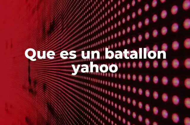 Que es un Batallon Yahoo