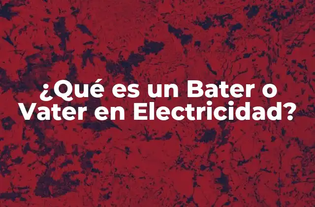 ¿qué es un Bater o Vater en Electricidad?