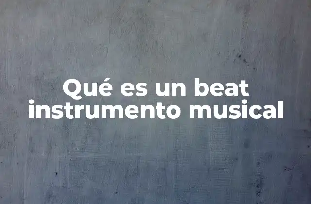 Qué es un Beat Instrumento Musical 2 La importancia del beat en la estructura musical