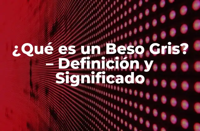 ¿qué es un Beso Gris? – Definición y Significado