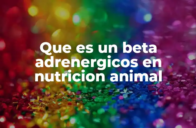 Que es un Beta Adrenergicos en Nutricion Animal 2 El papel de los beta adrenérgicos en la mejora de la producción animal