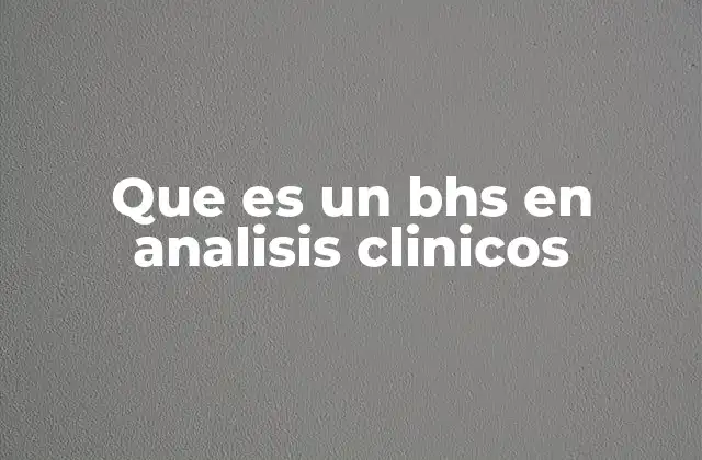 Que es un Bhs en Analisis Clinicos
