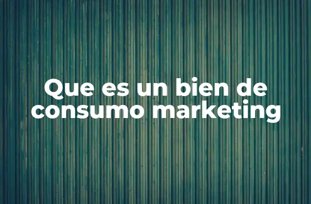 El papel de los bienes de consumo en la economía moderna