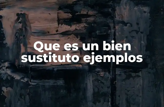 Que es un Bien Sustituto Ejemplos