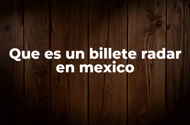 Que es un Billete Radar en Mexico