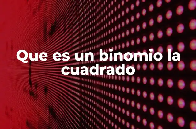 Que es un Binomio la Cuadrado 2 Las bases del álgebra y su relación con los binomios