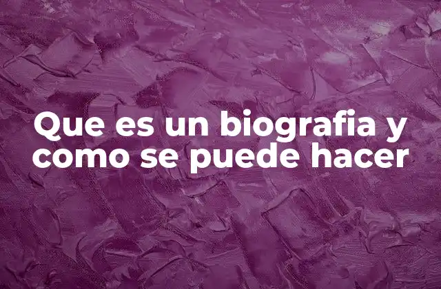 Que es un Biografia y como Se Puede Hacer