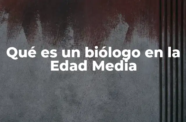 Qué es un Biólogo en la Edad Media