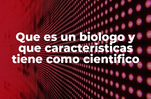 Que es un Biologo y que Caracteristicas Tiene como Cientifico 2 El rol de los biólogos en la comprensión de la vida