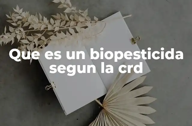Que es un Biopesticida Segun la Crd