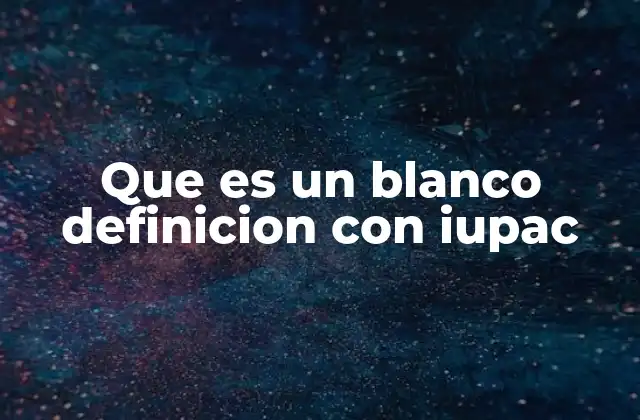 Que es un Blanco Definicion con Iupac