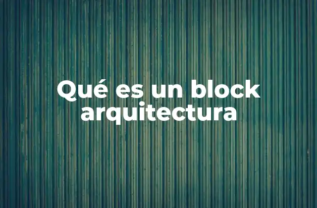 Qué es un Block Arquitectura