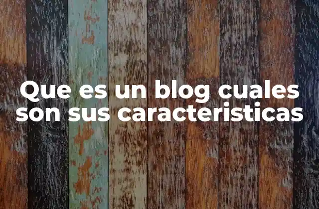 Que es un Blog Cuales Son Sus Caracteristicas