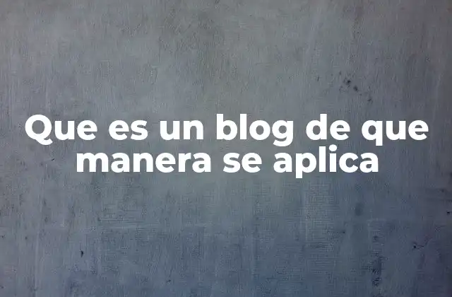 Que es un Blog de que Manera Se Aplica