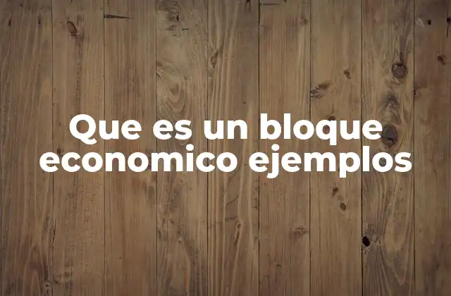 Que es un Bloque Economico Ejemplos