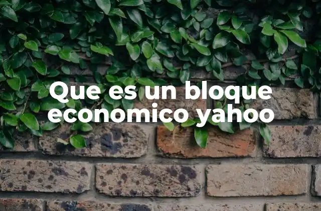 Que es un Bloque Economico Yahoo