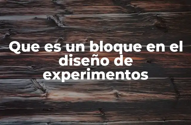 Que es un Bloque en el Diseño de Experimentos