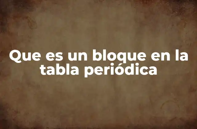 Que es un Bloque en la Tabla Periódica