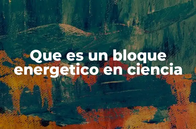 Que es un Bloque Energetico en Ciencia