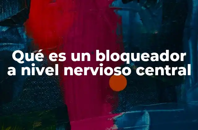 Qué es un Bloqueador a Nivel Nervioso Central