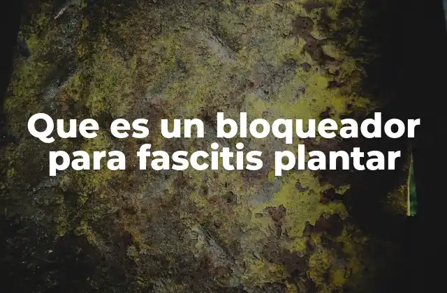 Que es un Bloqueador para Fascitis Plantar