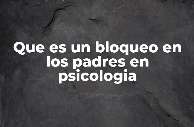 Que es un Bloqueo en los Padres en Psicologia