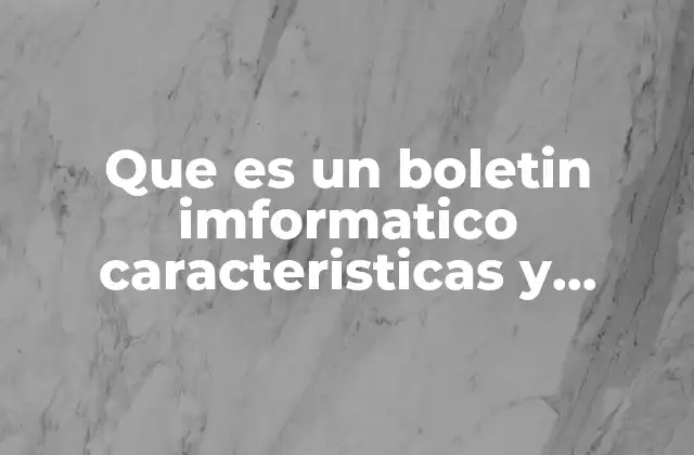 Que es un Boletin Imformatico Caracteristicas y Funciones