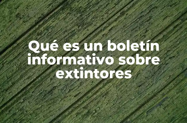 Qué es un Boletín Informativo sobre Extintores
