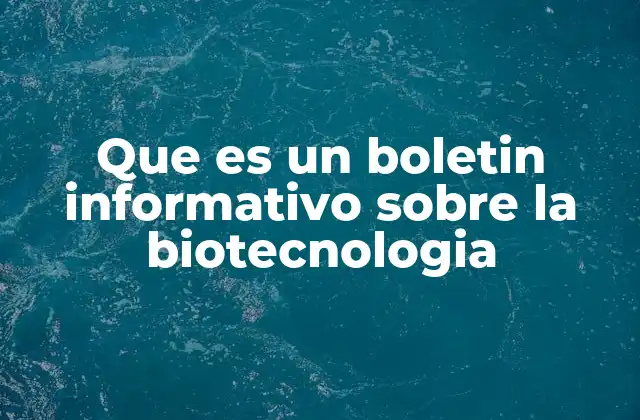 Que es un Boletin Informativo sobre la Biotecnologia