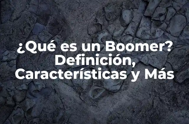 ¿qué es un Boomer? Definición, Características y Más