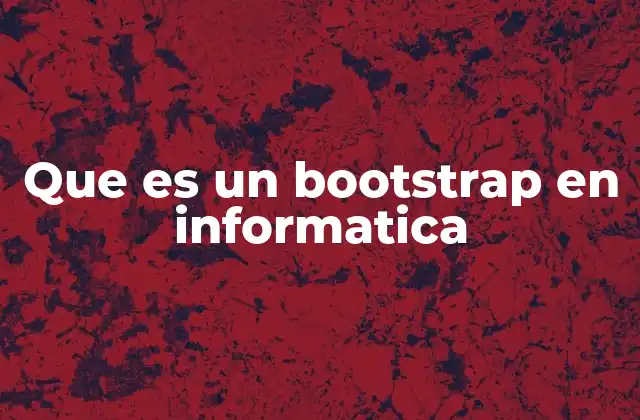 Que es un Bootstrap en Informatica