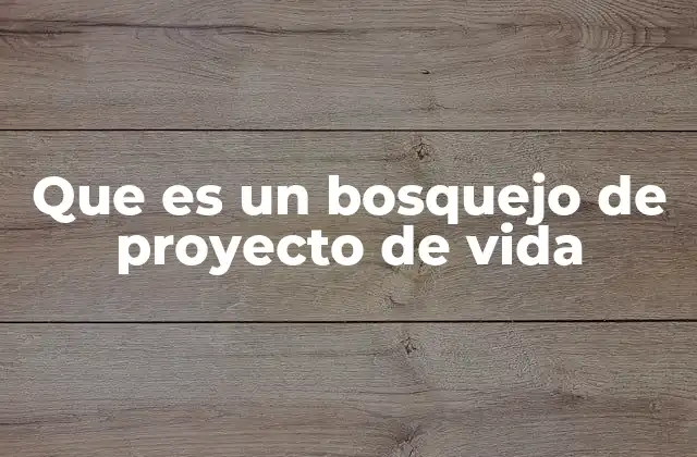 Que es un Bosquejo de Proyecto de Vida